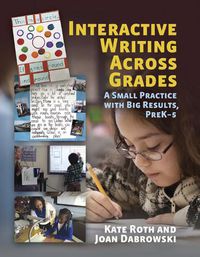 Cover image for Interactive Writing Across Grades: A Small Practice With Big Results, PreK-5