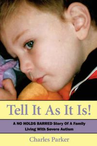 Cover image for Tell It as It Is: A No Holds Barred Story of a Family Living with Severe Autism