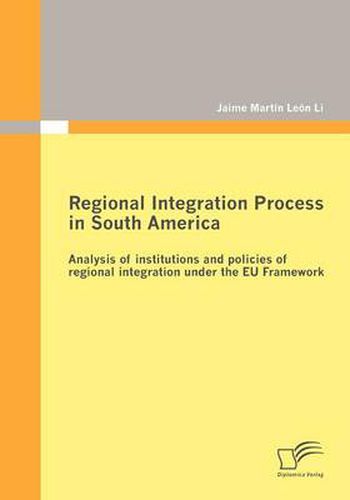 Cover image for Regional Integration Process in South America: Analysis of Institutions and Policies of Regional Integration Under the EU Framework