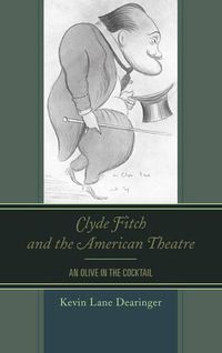 Cover image for Clyde Fitch and the American Theatre: An Olive in the Cocktail