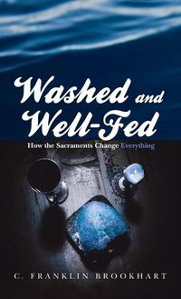 Cover image for Washed and Well-Fed: How the Sacraments Change Everything