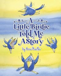 Cover image for A Little Birdie Told Me A Story: Whimsical tale in verse.