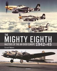 Cover image for The Mighty Eighth: Masters of the Air over Europe 1942-45