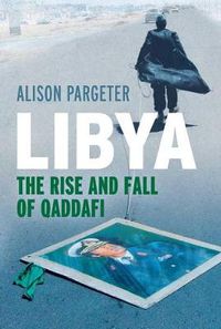 Cover image for Libya: The Rise and Fall of Qaddafi