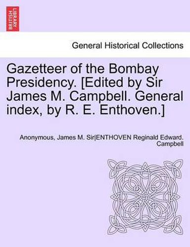 Cover image for Gazetteer of the Bombay Presidency. [Edited by Sir James M. Campbell. General Index, by R. E. Enthoven.] Volume IX, Part I