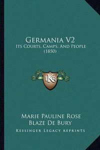 Cover image for Germania V2: Its Courts, Camps, and People (1850)