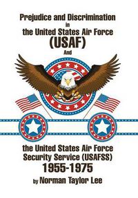 Cover image for Prejudice and Discrimination in the United States Air Force (USAF) and the United States Air Force Security Service (Usafss) 1955-1975