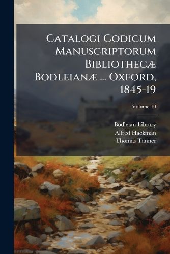 Cover image for Catalogi Codicum Manuscriptorum Bibliothec Bodleian ... Oxford, 1845-19, Volume 10...