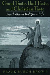 Cover image for Good Taste, Bad Taste, and Christian Taste: Aesthetics in Religious Life
