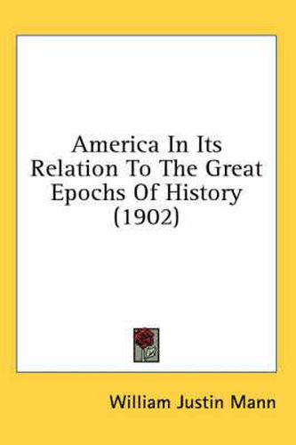 Cover image for America in Its Relation to the Great Epochs of History (1902)