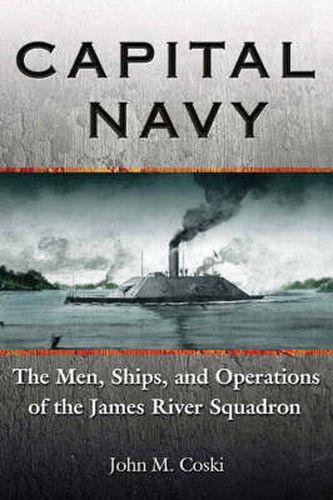 Cover image for Capital Navy: The Men, Ships, and Operations of the James River Squadron