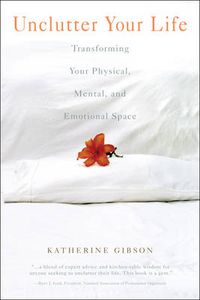 Cover image for Unclutter Your Life: Transforming Your Physical, Mental, And Emotional Space