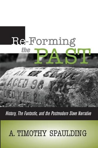 Cover image for Re-Forming the Past: History, the Fantastic, & the Postmodern Slave Narrative