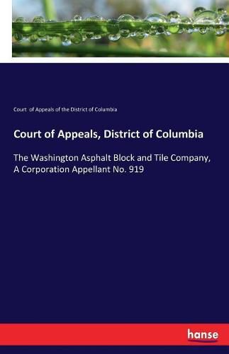 Cover image for Court of Appeals, District of Columbia: The Washington Asphalt Block and Tile Company, A Corporation Appellant No. 919