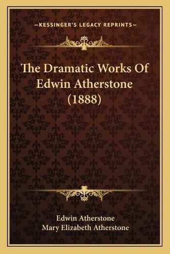 Cover image for The Dramatic Works of Edwin Atherstone (1888)