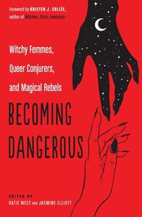 Cover image for Becoming Dangerous: Witchy Femmes, Queer Conjurers, and Magical Rebels