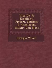 Cover image for Vite de' Pi Eccellenti Pittori, Scultori E Architetti. Illustr. Con Note