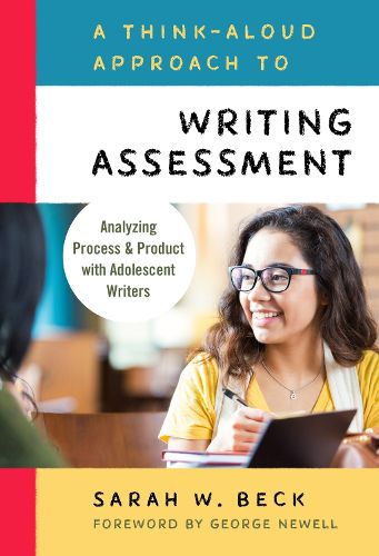 Cover image for A Think-Aloud Approach to Writing Assessment: Analyzing Process and Product with Adolescent Writers