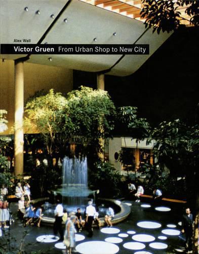 VICTOR GRUEN:FROM URBAN SHOP TO NEW CITY: From Urban Shop to New City