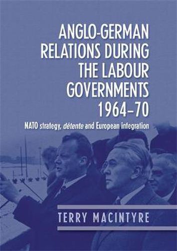 Cover image for Anglo-German Relations During the Labour Governments 1964-70: NATO Strategy, deTente and European Integration