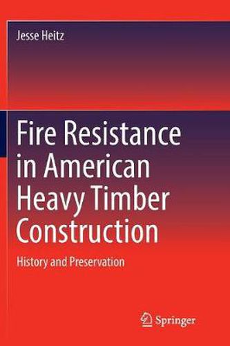 Cover image for Fire Resistance in American Heavy Timber Construction: History and Preservation