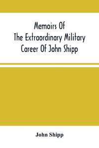 Cover image for Memoirs Of The Extraordinary Military Career Of John Shipp; Late A Lieutenant In His Majesty'S 87Th Regiment