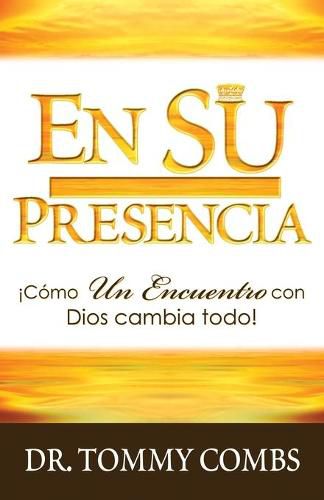 Cover image for En Su Presencia: !Como Un Encuentro con Dios cambia todo!