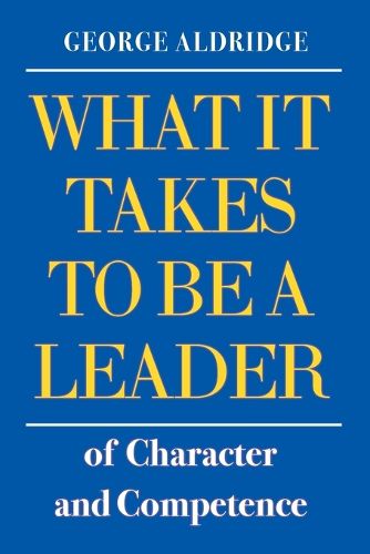 Cover image for What It Takes To Be A Leader of Character and Competence