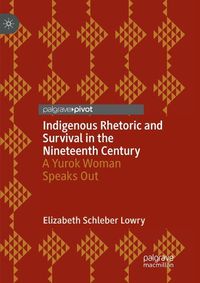 Cover image for Indigenous Rhetoric and Survival in the Nineteenth Century: A Yurok Woman Speaks Out