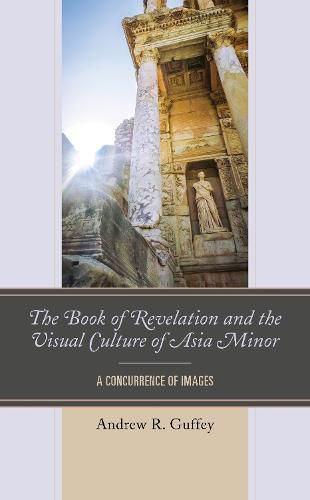 Cover image for The Book of Revelation and the Visual Culture of Asia Minor: A Concurrence of Images