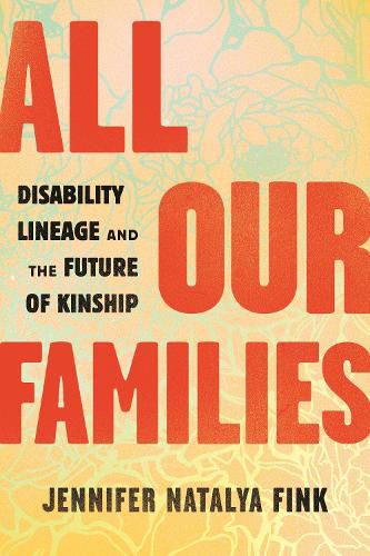 Cover image for All Our Families: Disability Lineage and the Future of Kinship