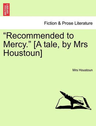 Cover image for Recommended to Mercy.  [A Tale, by Mrs Houstoun] Vol. III