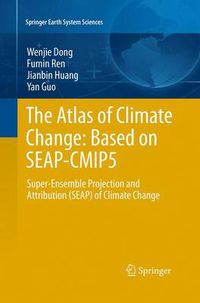 Cover image for The Atlas of Climate Change: Based on SEAP-CMIP5: Super-Ensemble Projection and Attribution (SEAP) of Climate Change