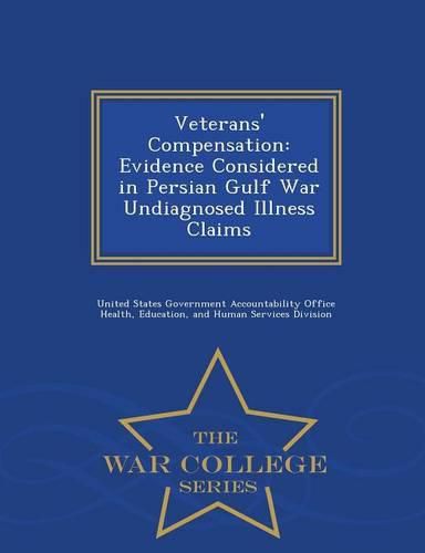 Cover image for Veterans' Compensation: Evidence Considered in Persian Gulf War Undiagnosed Illness Claims - War College Series