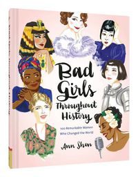 Cover image for Bad Girls Throughout History: 100 Remarkable Women Who Changed the World 