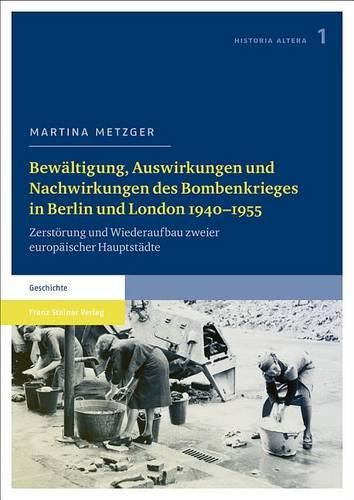 Cover image for Bewaltigung, Auswirkungen Und Nachwirkungen Des Bombenkrieges in Berlin Und London 1940-1955: Zerstorung Und Wiederaufbau Zweier Europaischer Hauptstadte