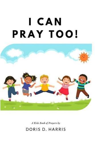 Cover image for I Can Pray Too! a Kid's Book of Prayers