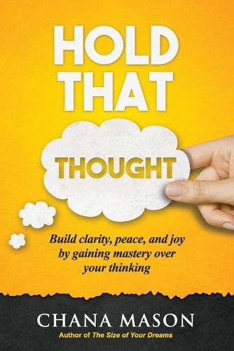Cover image for Hold that Thought: Build clarity, peace, and joy by gaining mastery over your thinking