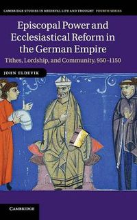 Cover image for Episcopal Power and Ecclesiastical Reform in the German Empire: Tithes, Lordship, and Community, 950-1150