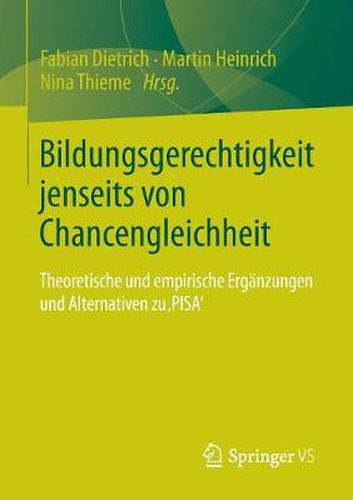 Bildungsgerechtigkeit Jenseits Von Chancengleichheit: Theoretische Und Empirische Erganzungen Und Alternativen Zu 'Pisa