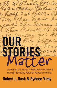 Cover image for Our Stories Matter: Liberating the Voices of Marginalized Students Through Scholarly Personal Narrative Writing