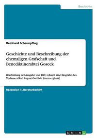 Cover image for Geschichte und Beschreibung der ehemaligen Grafschaft und Benediktinerabtei Goseck: Bearbeitung der Ausgabe von 1861 (durch eine Biografie des Verfassers Karl August Gottlieb Sturm erganzt)