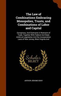 Cover image for The Law of Combinations Embracing Monopolies, Trusts, and Combinations of Labor and Capital