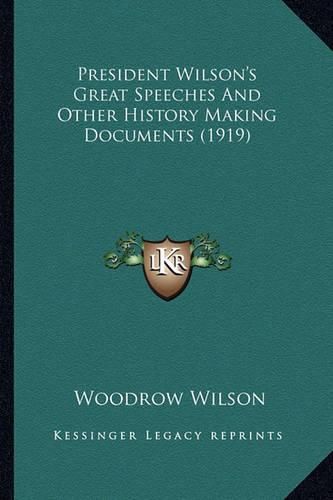 Cover image for President Wilson's Great Speeches and Other History Making Dpresident Wilson's Great Speeches and Other History Making Documents (1919) Ocuments (1919)