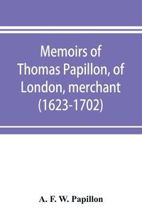 Cover image for Memoirs of Thomas Papillon, of London, merchant. (1623-1702)