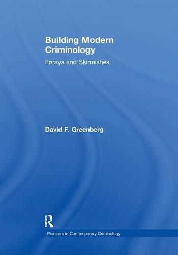 Building Modern Criminology: Forays and Skirmishes