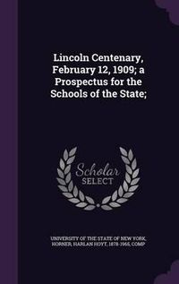 Cover image for Lincoln Centenary, February 12, 1909; A Prospectus for the Schools of the State;