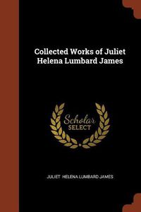 Cover image for Collected Works of Juliet Helena Lumbard James