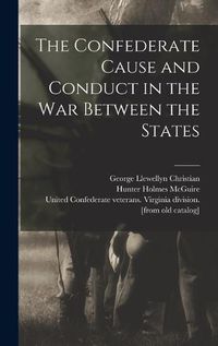 Cover image for The Confederate Cause and Conduct in the war Between the States