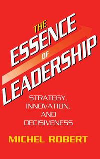 Cover image for The Essence of Leadership: Strategy, Innovation, and Decisiveness